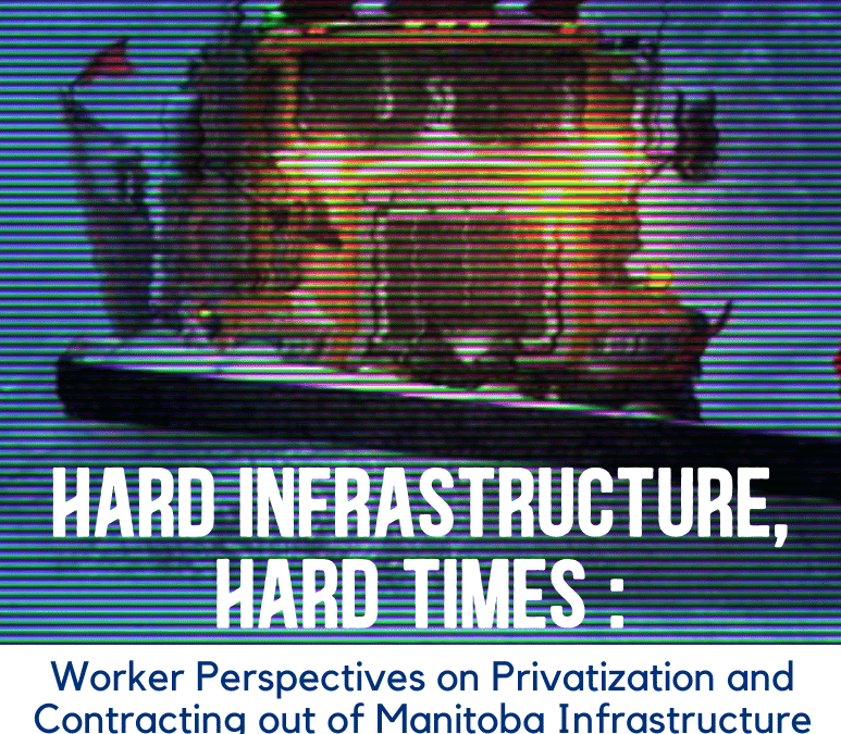 Hard Infrastructure, Hard Times: Workers Perspectives on Privatization and Contracting out of Manitoba Infrastructure